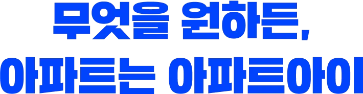 무엇을 원하든, 아파트는 아파트아이